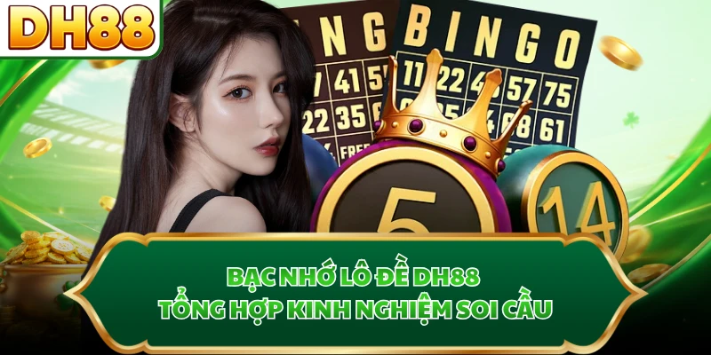 Bạc nhớ lô đề DH88 tổng hợp kinh nghiệm soi cầu