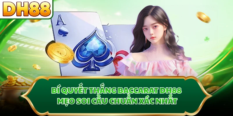 Bí Quyết Thắng Baccarat DH88 - Mẹo Soi Cầu Chuẩn Xác Nhất
