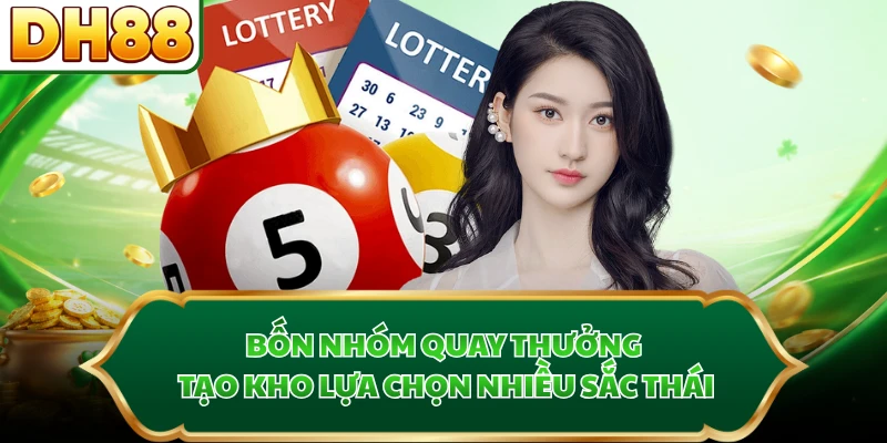 Bốn nhóm quay thưởng tạo kho lựa chọn nhiều sắc thái