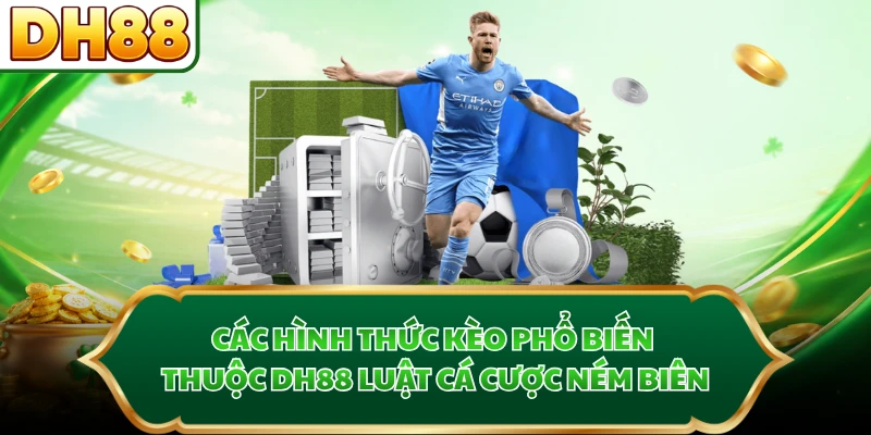 Các hình thức kèo phổ biến thuộc DH88 luật cá cược ném biên
