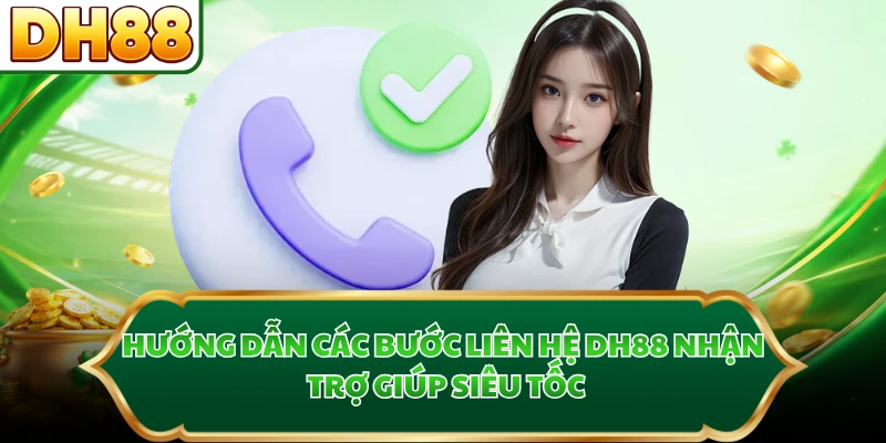 Hướng dẫn các bước liên hệ DH88 nhận trợ giúp siêu tốc