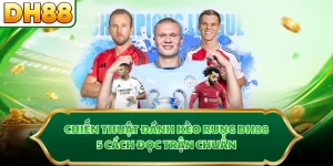 Chiến Thuật Đánh Kèo Rung DH88 - 5 Cách Đọc Trận Chuẩn