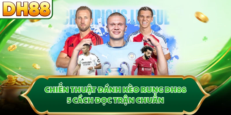 Chiến Thuật Đánh Kèo Rung DH88 - 5 Cách Đọc Trận Chuẩn