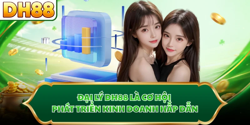 Đại lý DH88 là cơ hội phát triển kinh doanh hấp dẫn