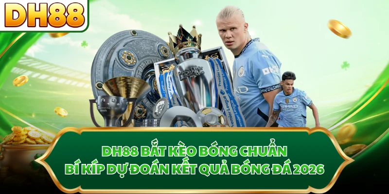 DH88 Bắt Kèo Bóng Chuẩn - Bí Kíp Dự Đoán Kết Quả Bóng Đá 2026