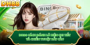 DH88 Cách Đánh Lô Xiên Chi Tiết Và Chiến Thuật Bắt Cầu