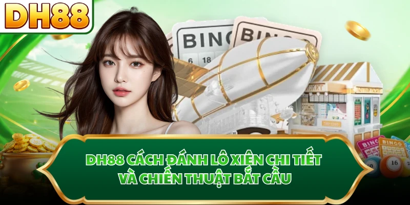 DH88 Cách Đánh Lô Xiên Chi Tiết Và Chiến Thuật Bắt Cầu
