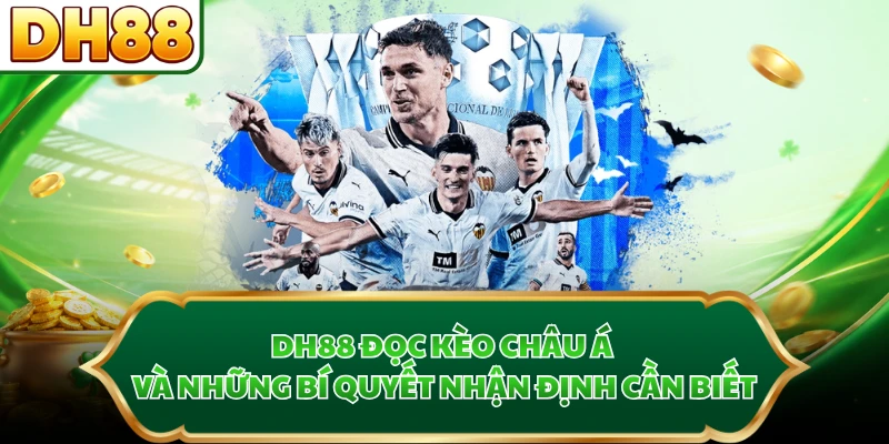 DH88 Đọc Kèo Châu Á Và Những Bí Quyết Nhận Định Cần Biết
