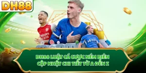 DH88 Luật Cá Cược Ném Biên - Cập Nhật Chi Tiết Từ A Đến Z