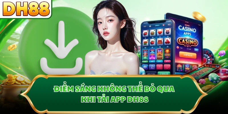 Điểm sáng không thể bỏ qua khi tải app DH88