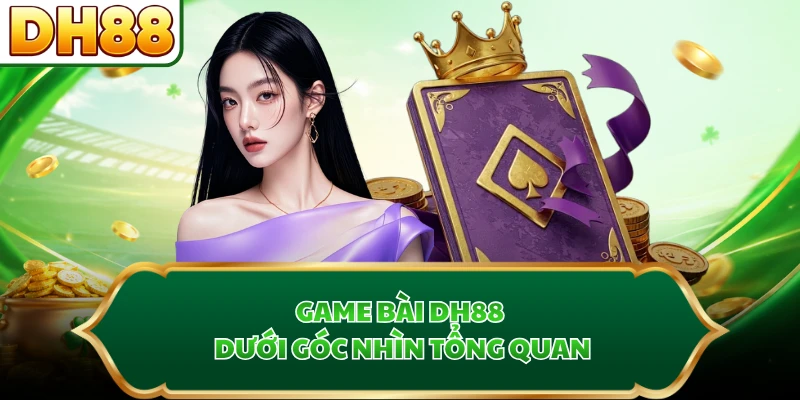 Game bài DH88 dưới góc nhìn tổng quan