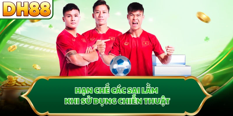 Hạn chế các sai lầm khi sử dụng chiến thuật