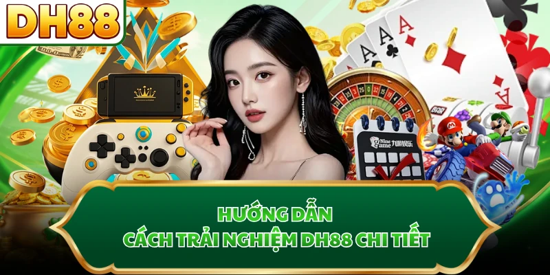 Hướng dẫn cách trải nghiệm DH88 chi tiết