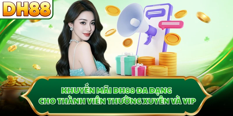 Khuyến mãi DH88 đa dạng cho thành viên thường xuyên và VIP