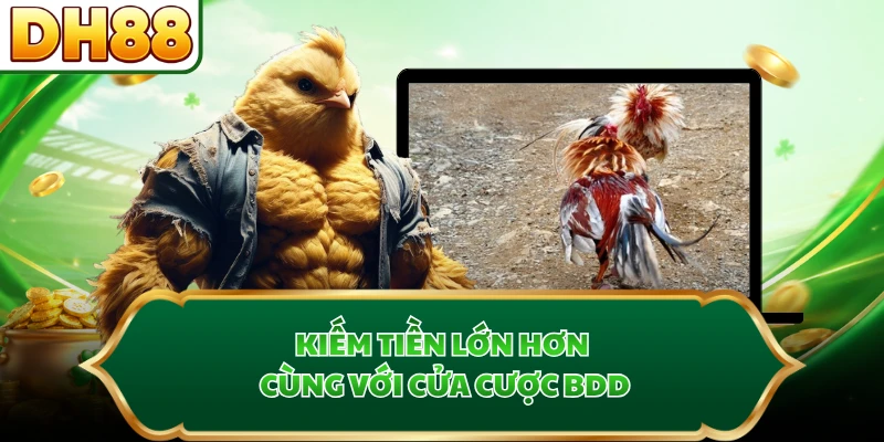Kiếm tiền lớn hơn cùng với cửa cược BDD