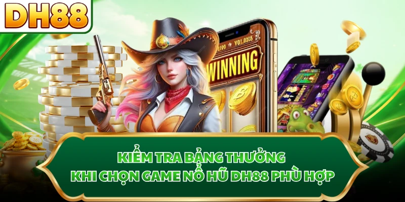 Kiểm tra bảng thưởng khi chọn game nổ hũ DH88 phù hợp
