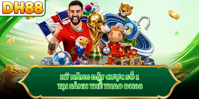 Kỹ năng đặt cược số 1 tại sảnh thể thao DH88