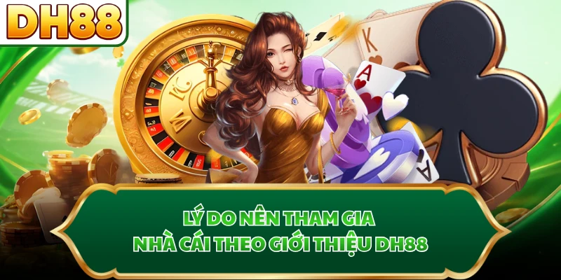 Lý do nên tham gia nhà cái theo giới thiệu DH88