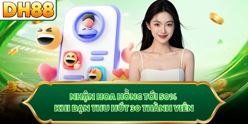 Nhận hoa hồng tới 50% khi bạn thu hút 30 thành viên