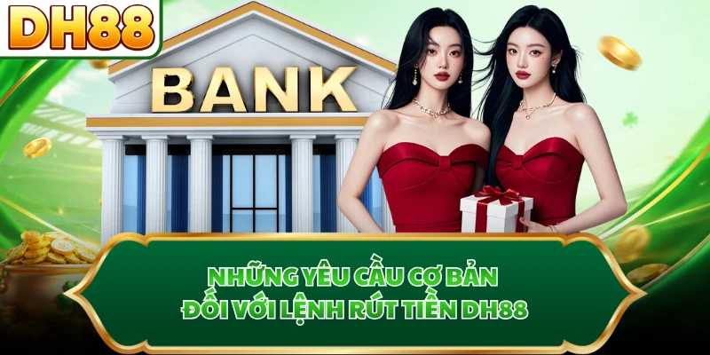 Những yêu cầu cơ bản đối với lệnh rút tiền DH88