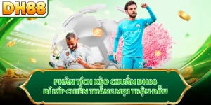 Phân Tích Kèo Chuẩn DH88 - Bí Kíp Chiến Thắng Mọi Trận Đấu