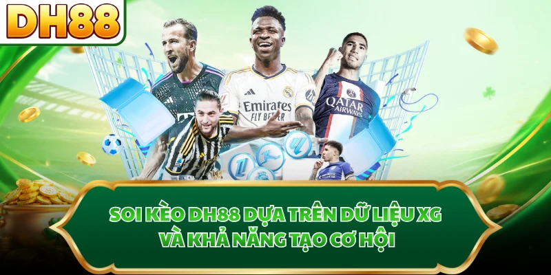 Soi kèo DH88 dựa trên dữ liệu xG và khả năng tạo cơ hội