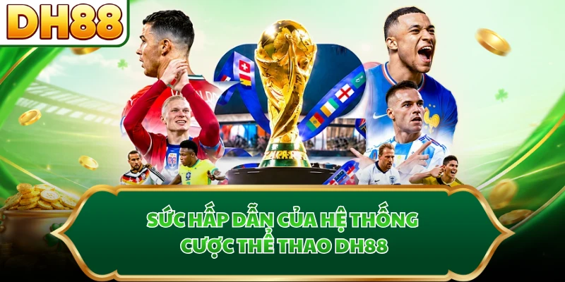 Sức hấp dẫn của hệ thống cược thể thao DH88
