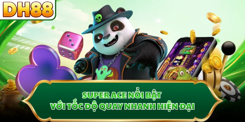 Super Ace nổi bật với tốc độ quay nhanh hiện đại