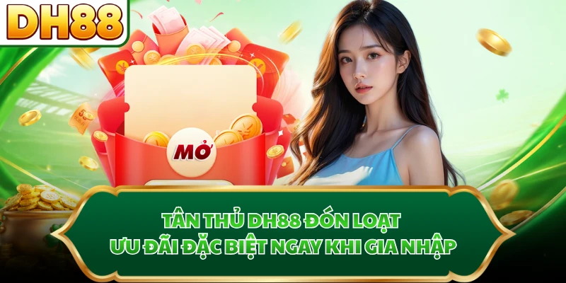 Tân thủ DH88 đón loạt ưu đãi đặc biệt ngay khi gia nhập
