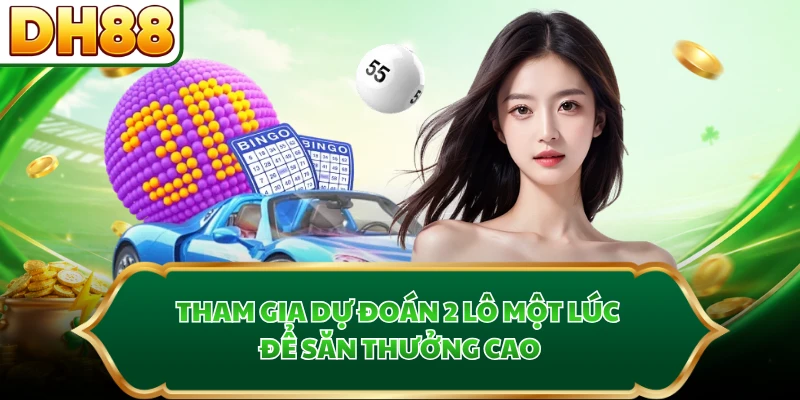 Tham gia dự đoán 2 lô một lúc để săn thưởng cao