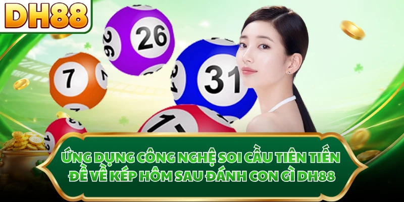 Ứng dụng công nghệ soi cầu tiên tiến đề về kép hôm sau đánh con gì DH88
