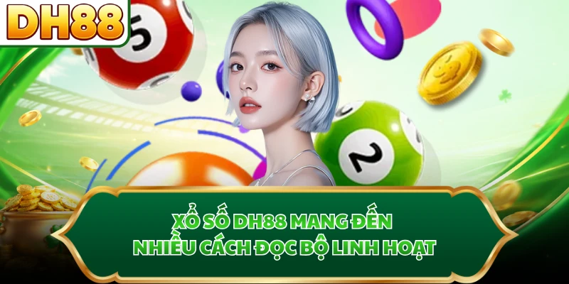 Xổ số DH88 mang đến nhiều cách đọc bộ linh hoạt